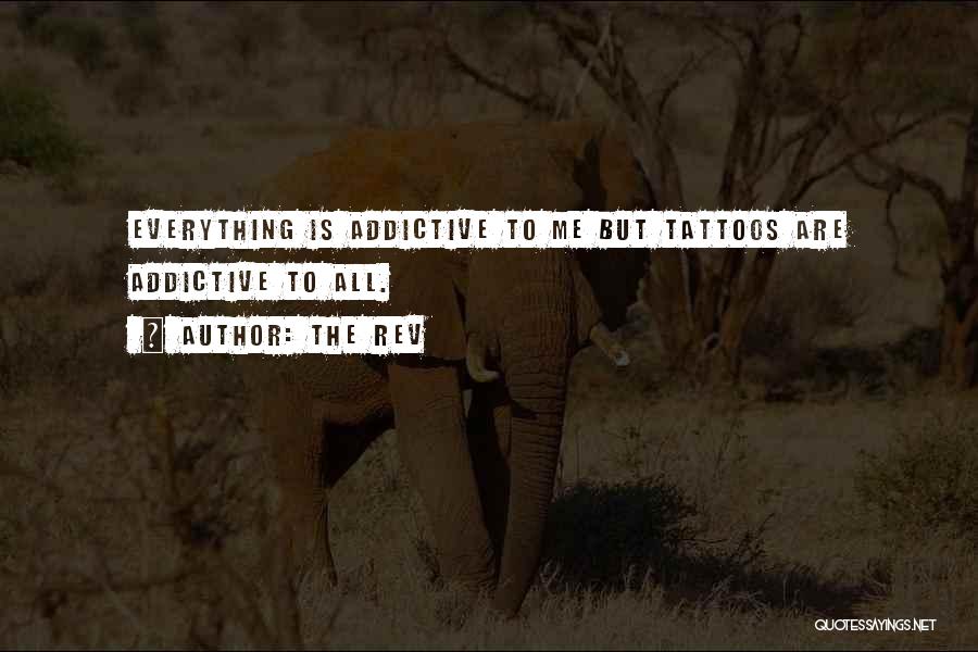 The Rev Quotes: Everything Is Addictive To Me But Tattoos Are Addictive To All.