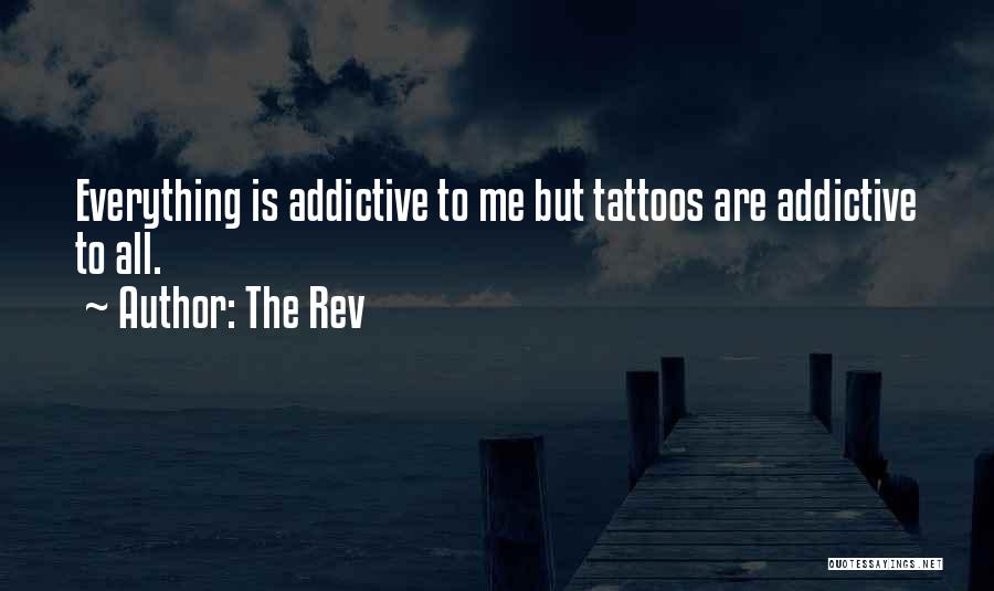 The Rev Quotes: Everything Is Addictive To Me But Tattoos Are Addictive To All.