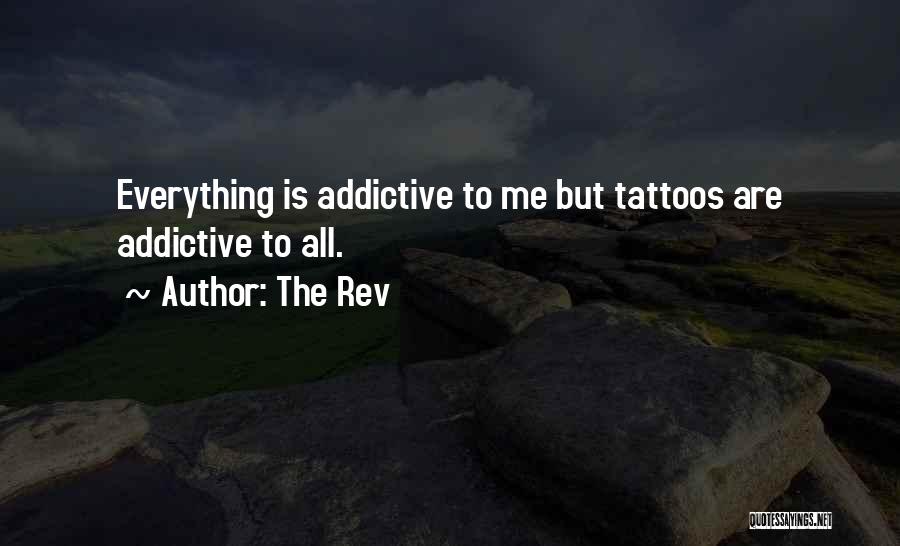 The Rev Quotes: Everything Is Addictive To Me But Tattoos Are Addictive To All.