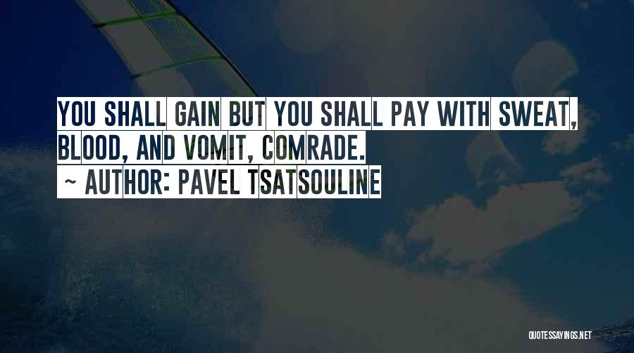 Pavel Tsatsouline Quotes: You Shall Gain But You Shall Pay With Sweat, Blood, And Vomit, Comrade.