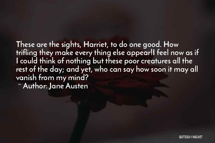 Jane Austen Quotes: These Are The Sights, Harriet, To Do One Good. How Trifling They Make Every Thing Else Appear!i Feel Now As