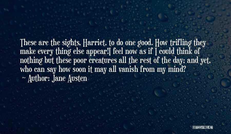 Jane Austen Quotes: These Are The Sights, Harriet, To Do One Good. How Trifling They Make Every Thing Else Appear!i Feel Now As