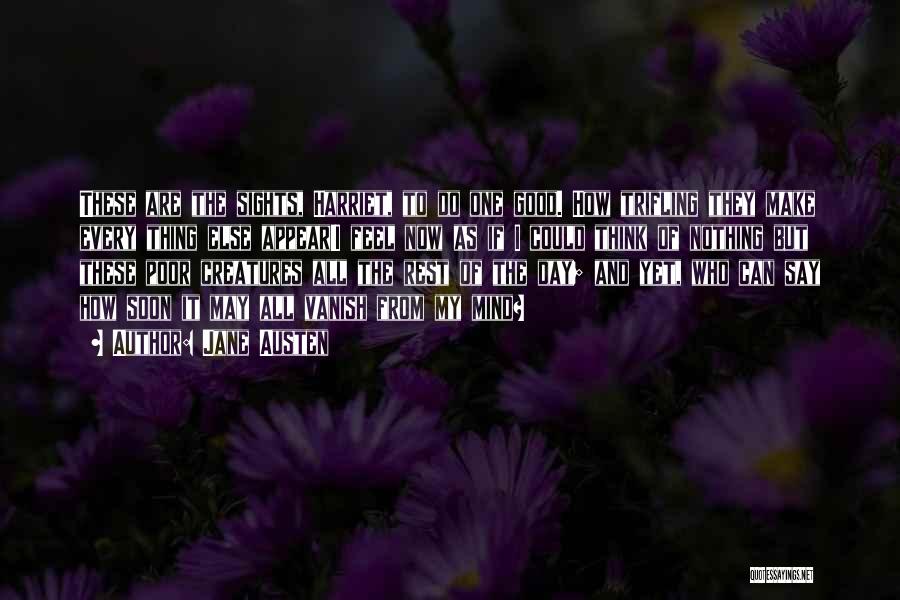 Jane Austen Quotes: These Are The Sights, Harriet, To Do One Good. How Trifling They Make Every Thing Else Appear!i Feel Now As