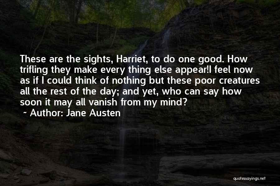 Jane Austen Quotes: These Are The Sights, Harriet, To Do One Good. How Trifling They Make Every Thing Else Appear!i Feel Now As