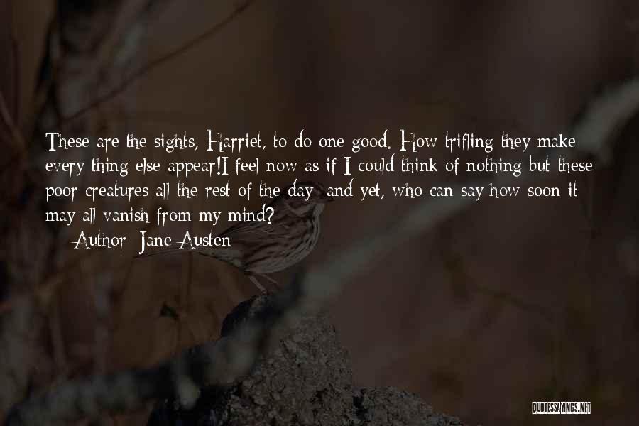 Jane Austen Quotes: These Are The Sights, Harriet, To Do One Good. How Trifling They Make Every Thing Else Appear!i Feel Now As