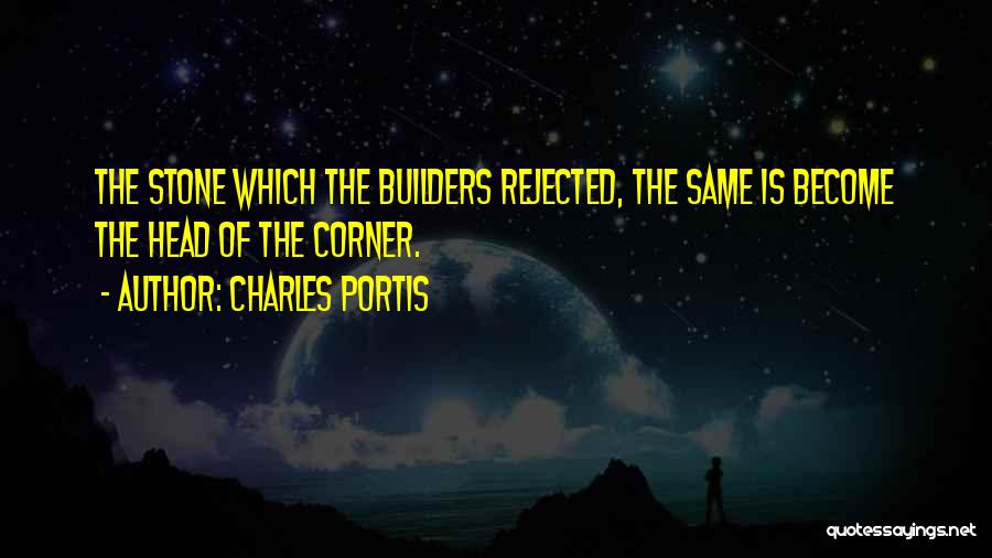 Charles Portis Quotes: The Stone Which The Builders Rejected, The Same Is Become The Head Of The Corner.