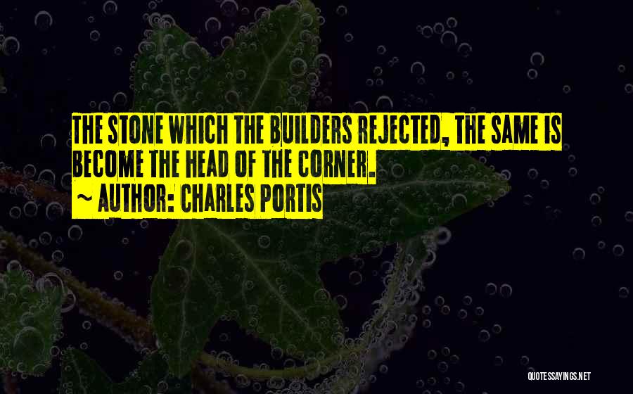 Charles Portis Quotes: The Stone Which The Builders Rejected, The Same Is Become The Head Of The Corner.