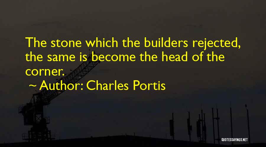 Charles Portis Quotes: The Stone Which The Builders Rejected, The Same Is Become The Head Of The Corner.