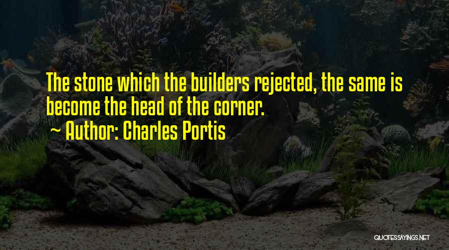 Charles Portis Quotes: The Stone Which The Builders Rejected, The Same Is Become The Head Of The Corner.