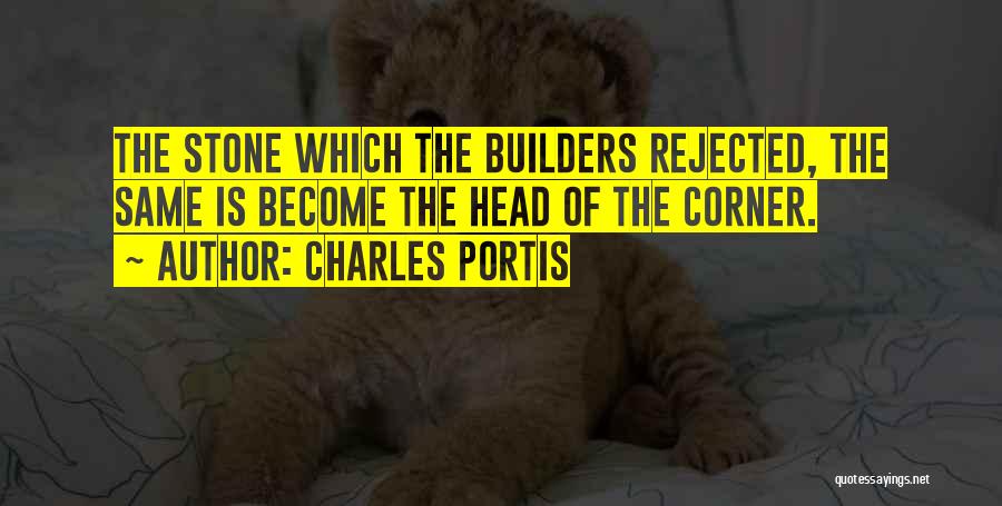 Charles Portis Quotes: The Stone Which The Builders Rejected, The Same Is Become The Head Of The Corner.