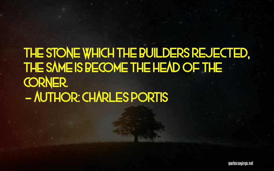 Charles Portis Quotes: The Stone Which The Builders Rejected, The Same Is Become The Head Of The Corner.