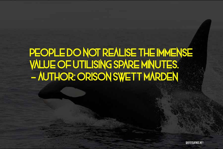 Orison Swett Marden Quotes: People Do Not Realise The Immense Value Of Utilising Spare Minutes.