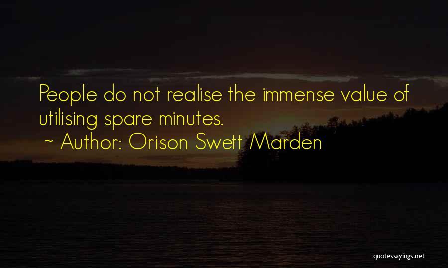 Orison Swett Marden Quotes: People Do Not Realise The Immense Value Of Utilising Spare Minutes.