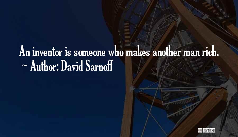 David Sarnoff Quotes: An Inventor Is Someone Who Makes Another Man Rich.