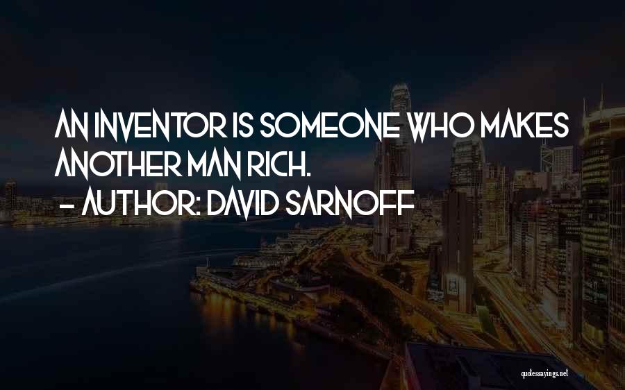 David Sarnoff Quotes: An Inventor Is Someone Who Makes Another Man Rich.