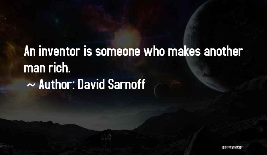 David Sarnoff Quotes: An Inventor Is Someone Who Makes Another Man Rich.