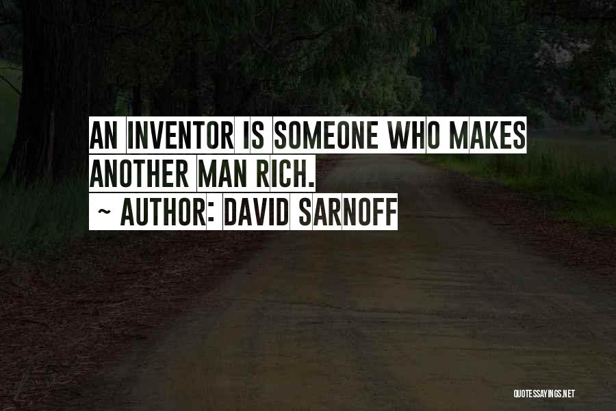 David Sarnoff Quotes: An Inventor Is Someone Who Makes Another Man Rich.