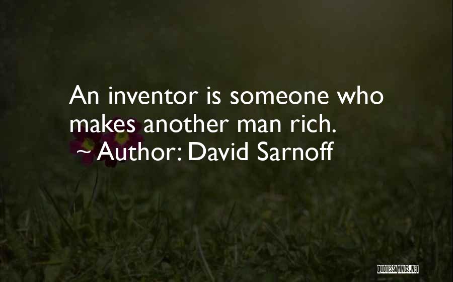 David Sarnoff Quotes: An Inventor Is Someone Who Makes Another Man Rich.