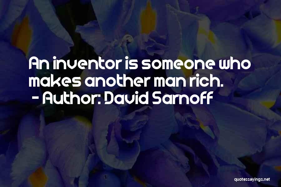 David Sarnoff Quotes: An Inventor Is Someone Who Makes Another Man Rich.