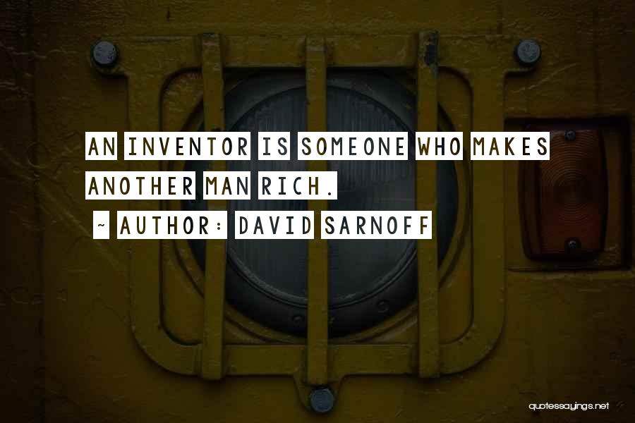 David Sarnoff Quotes: An Inventor Is Someone Who Makes Another Man Rich.