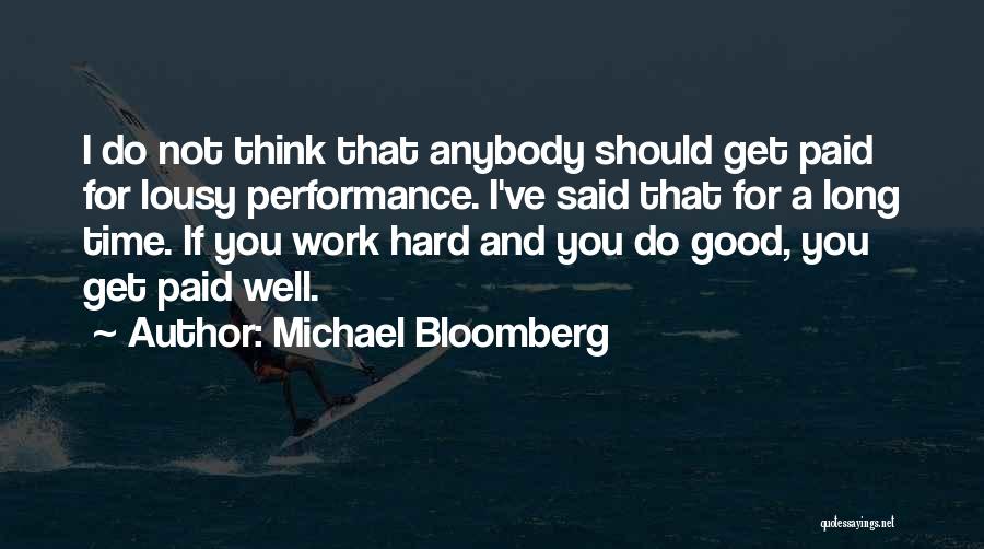 Michael Bloomberg Quotes: I Do Not Think That Anybody Should Get Paid For Lousy Performance. I've Said That For A Long Time. If