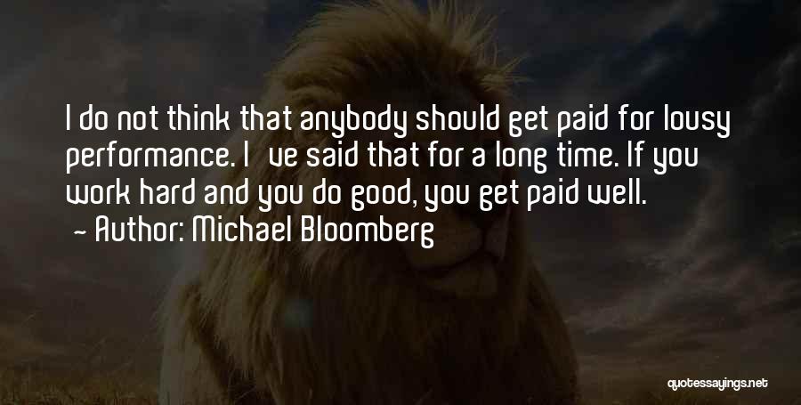 Michael Bloomberg Quotes: I Do Not Think That Anybody Should Get Paid For Lousy Performance. I've Said That For A Long Time. If