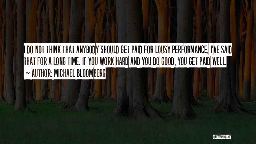 Michael Bloomberg Quotes: I Do Not Think That Anybody Should Get Paid For Lousy Performance. I've Said That For A Long Time. If