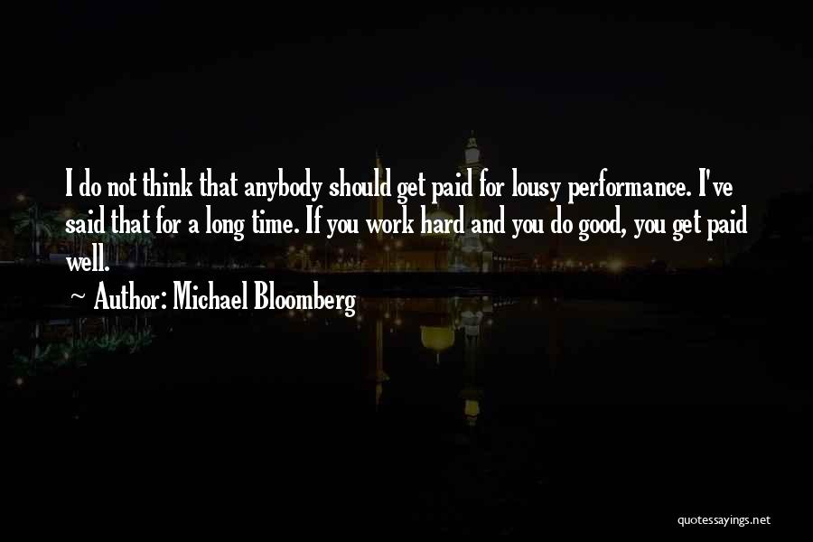 Michael Bloomberg Quotes: I Do Not Think That Anybody Should Get Paid For Lousy Performance. I've Said That For A Long Time. If