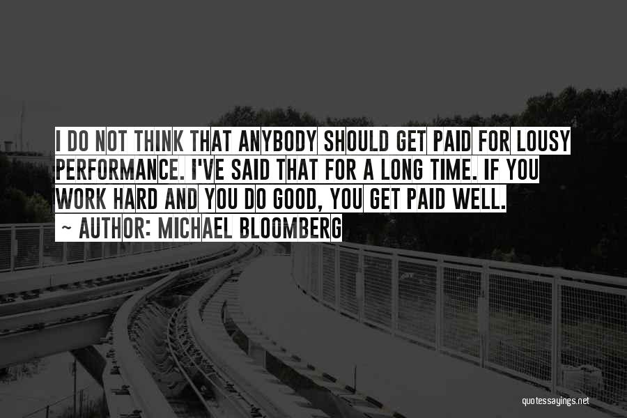 Michael Bloomberg Quotes: I Do Not Think That Anybody Should Get Paid For Lousy Performance. I've Said That For A Long Time. If