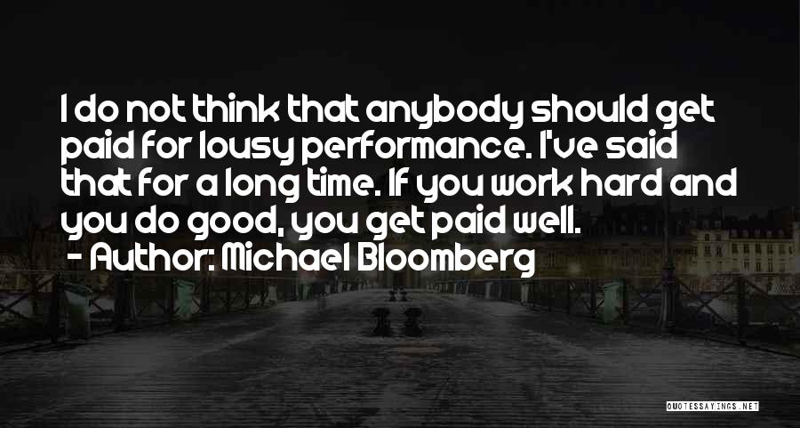 Michael Bloomberg Quotes: I Do Not Think That Anybody Should Get Paid For Lousy Performance. I've Said That For A Long Time. If