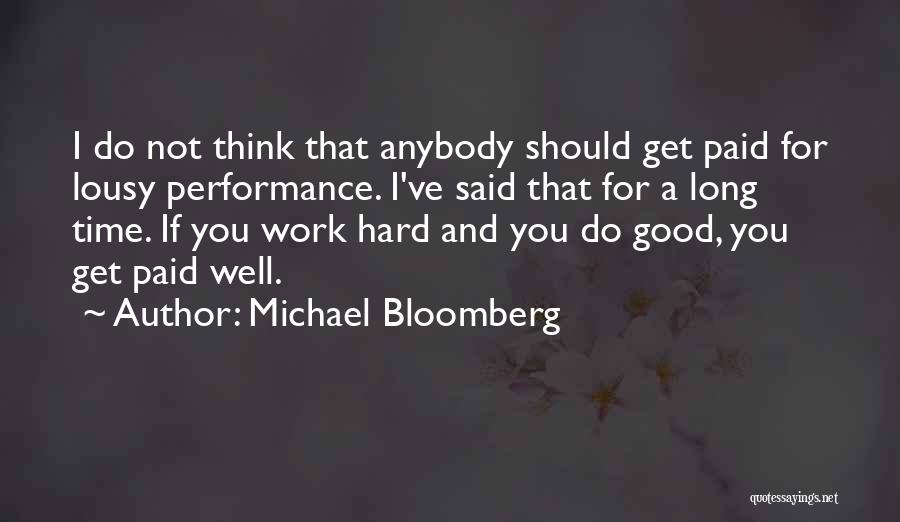 Michael Bloomberg Quotes: I Do Not Think That Anybody Should Get Paid For Lousy Performance. I've Said That For A Long Time. If