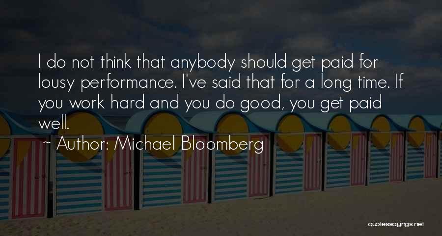 Michael Bloomberg Quotes: I Do Not Think That Anybody Should Get Paid For Lousy Performance. I've Said That For A Long Time. If