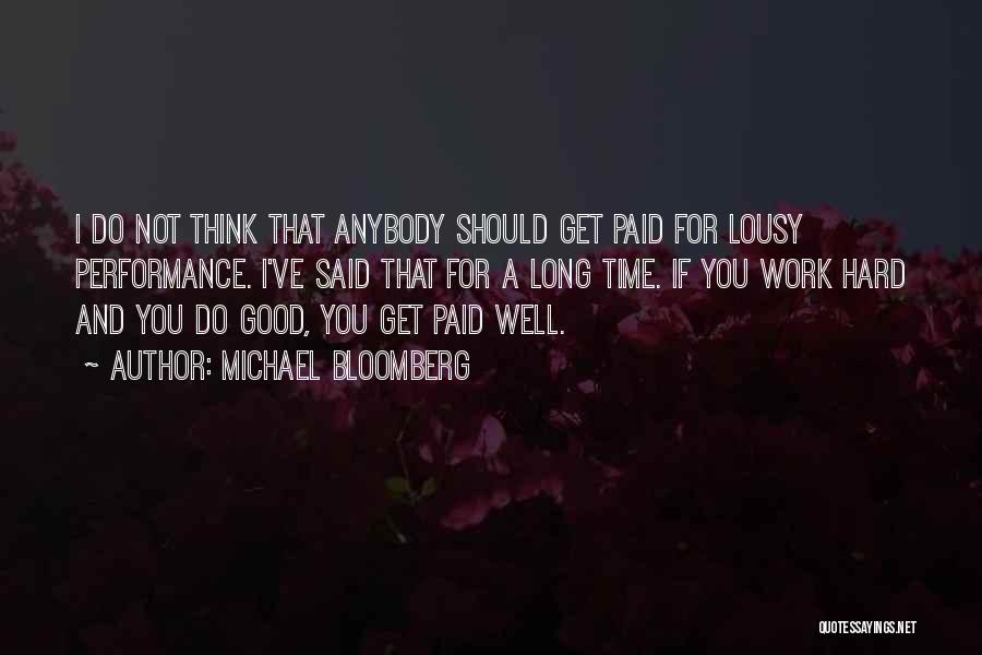 Michael Bloomberg Quotes: I Do Not Think That Anybody Should Get Paid For Lousy Performance. I've Said That For A Long Time. If