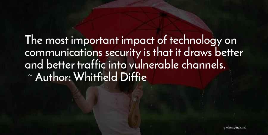 Whitfield Diffie Quotes: The Most Important Impact Of Technology On Communications Security Is That It Draws Better And Better Traffic Into Vulnerable Channels.