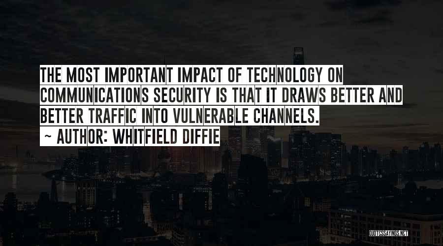 Whitfield Diffie Quotes: The Most Important Impact Of Technology On Communications Security Is That It Draws Better And Better Traffic Into Vulnerable Channels.