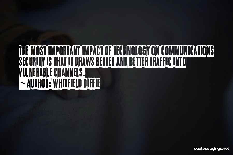 Whitfield Diffie Quotes: The Most Important Impact Of Technology On Communications Security Is That It Draws Better And Better Traffic Into Vulnerable Channels.