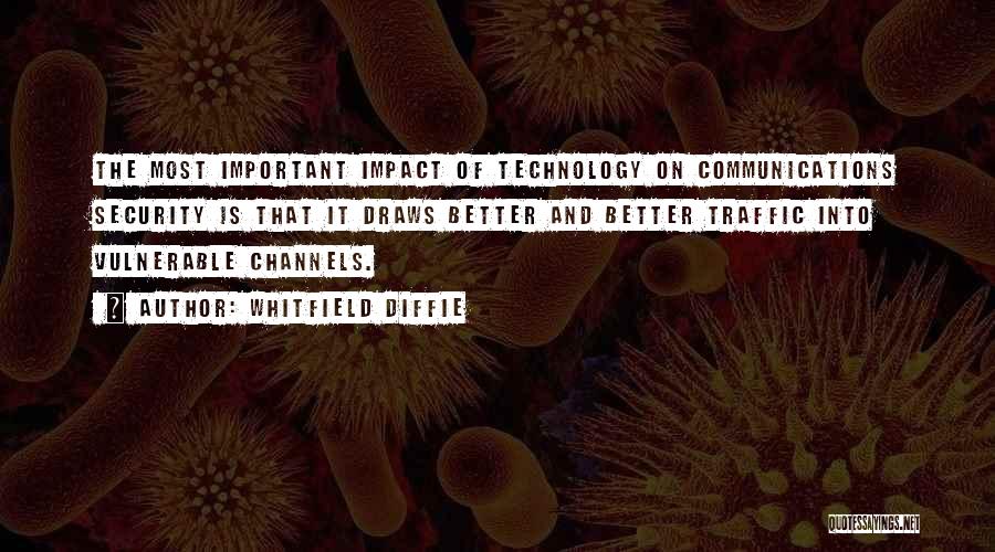 Whitfield Diffie Quotes: The Most Important Impact Of Technology On Communications Security Is That It Draws Better And Better Traffic Into Vulnerable Channels.