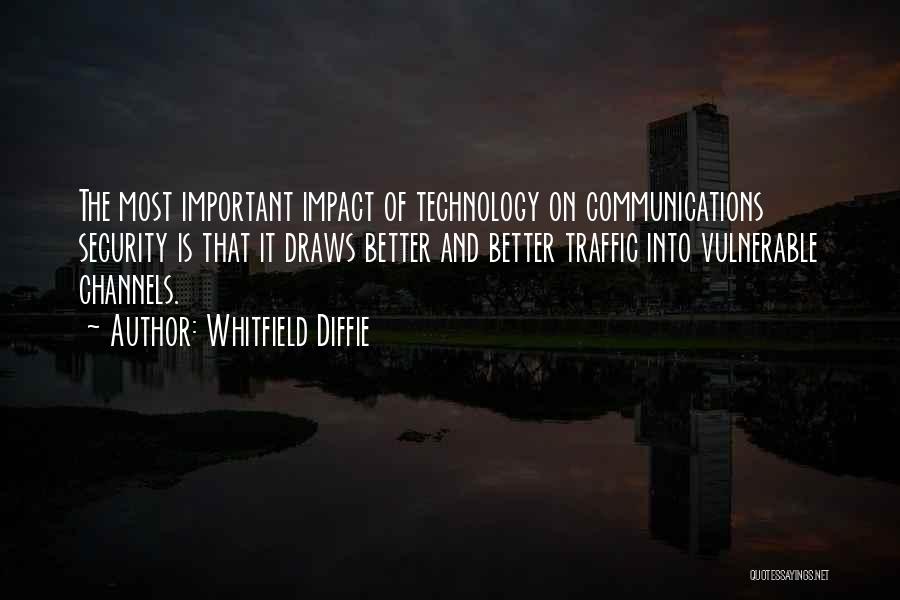 Whitfield Diffie Quotes: The Most Important Impact Of Technology On Communications Security Is That It Draws Better And Better Traffic Into Vulnerable Channels.
