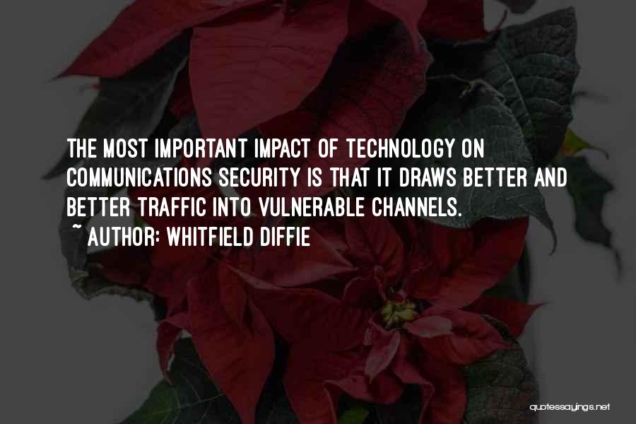 Whitfield Diffie Quotes: The Most Important Impact Of Technology On Communications Security Is That It Draws Better And Better Traffic Into Vulnerable Channels.
