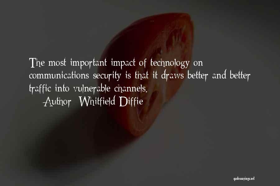 Whitfield Diffie Quotes: The Most Important Impact Of Technology On Communications Security Is That It Draws Better And Better Traffic Into Vulnerable Channels.