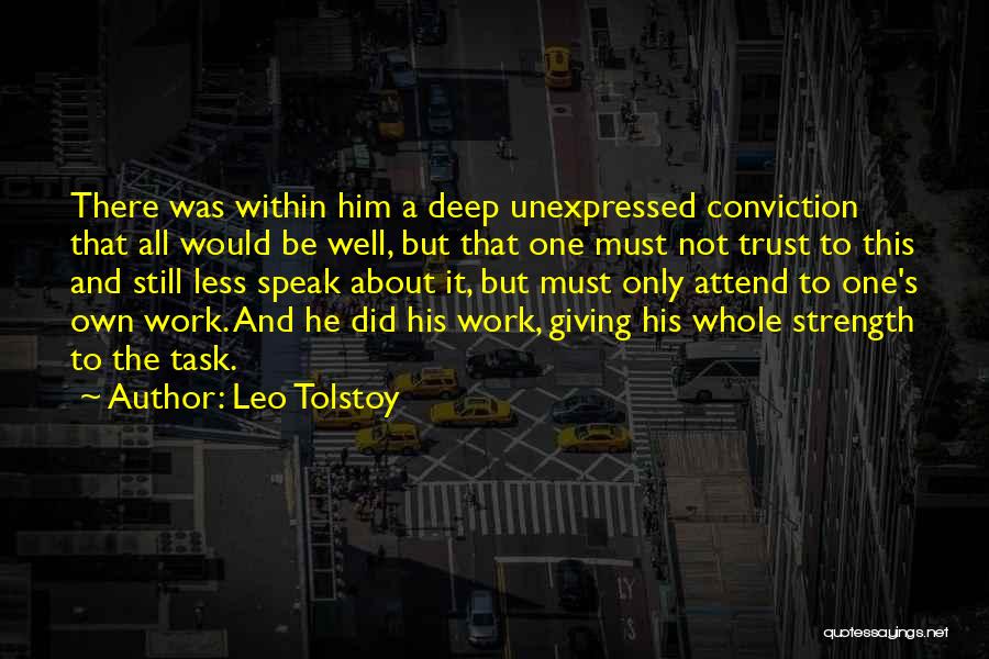 Leo Tolstoy Quotes: There Was Within Him A Deep Unexpressed Conviction That All Would Be Well, But That One Must Not Trust To