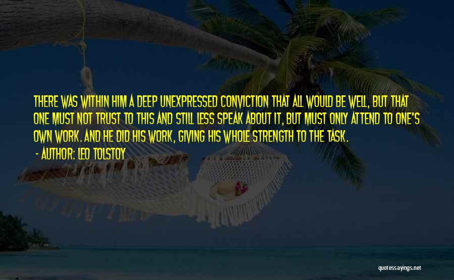 Leo Tolstoy Quotes: There Was Within Him A Deep Unexpressed Conviction That All Would Be Well, But That One Must Not Trust To