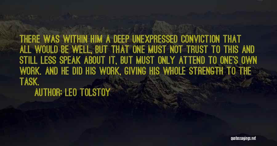 Leo Tolstoy Quotes: There Was Within Him A Deep Unexpressed Conviction That All Would Be Well, But That One Must Not Trust To