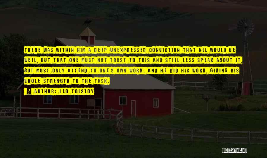 Leo Tolstoy Quotes: There Was Within Him A Deep Unexpressed Conviction That All Would Be Well, But That One Must Not Trust To