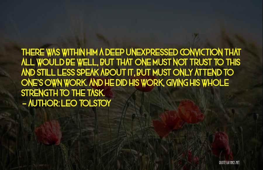 Leo Tolstoy Quotes: There Was Within Him A Deep Unexpressed Conviction That All Would Be Well, But That One Must Not Trust To