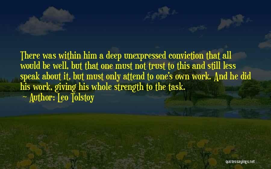 Leo Tolstoy Quotes: There Was Within Him A Deep Unexpressed Conviction That All Would Be Well, But That One Must Not Trust To