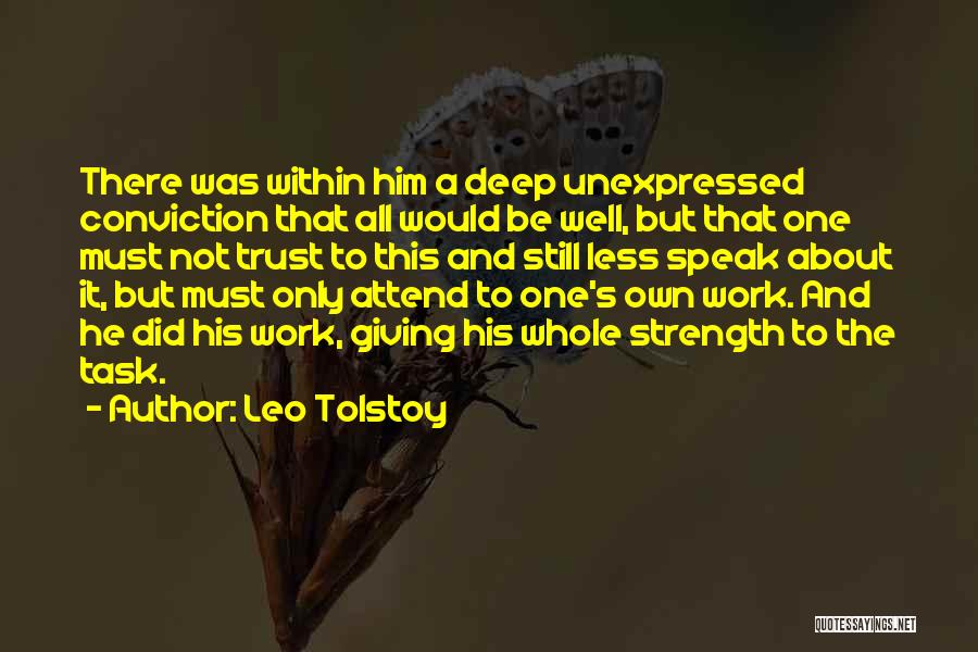 Leo Tolstoy Quotes: There Was Within Him A Deep Unexpressed Conviction That All Would Be Well, But That One Must Not Trust To