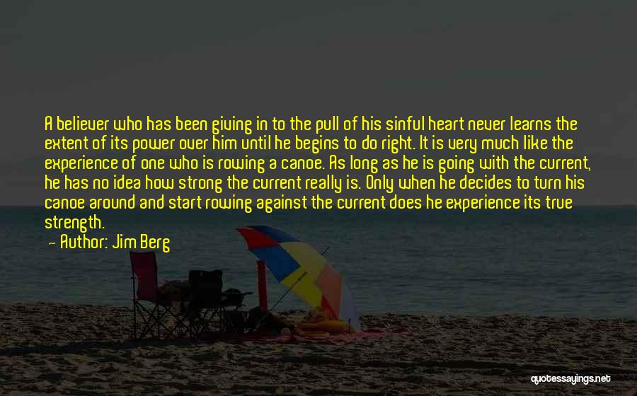 Jim Berg Quotes: A Believer Who Has Been Giving In To The Pull Of His Sinful Heart Never Learns The Extent Of Its
