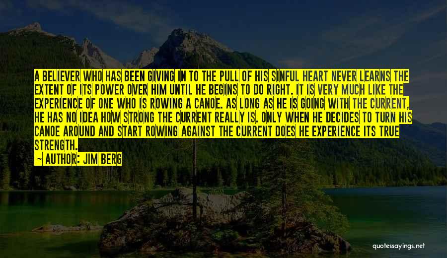 Jim Berg Quotes: A Believer Who Has Been Giving In To The Pull Of His Sinful Heart Never Learns The Extent Of Its