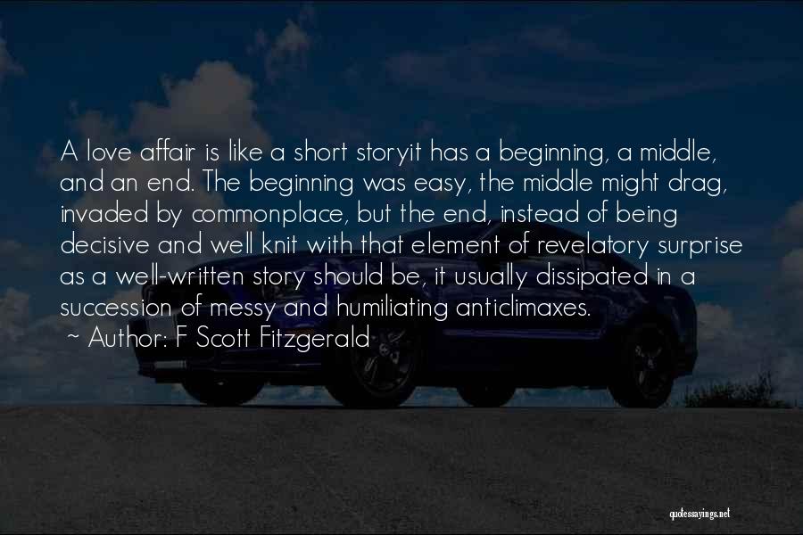 F Scott Fitzgerald Quotes: A Love Affair Is Like A Short Storyit Has A Beginning, A Middle, And An End. The Beginning Was Easy,